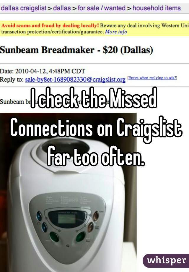 I check the Missed Connections on Craigslist far too often.