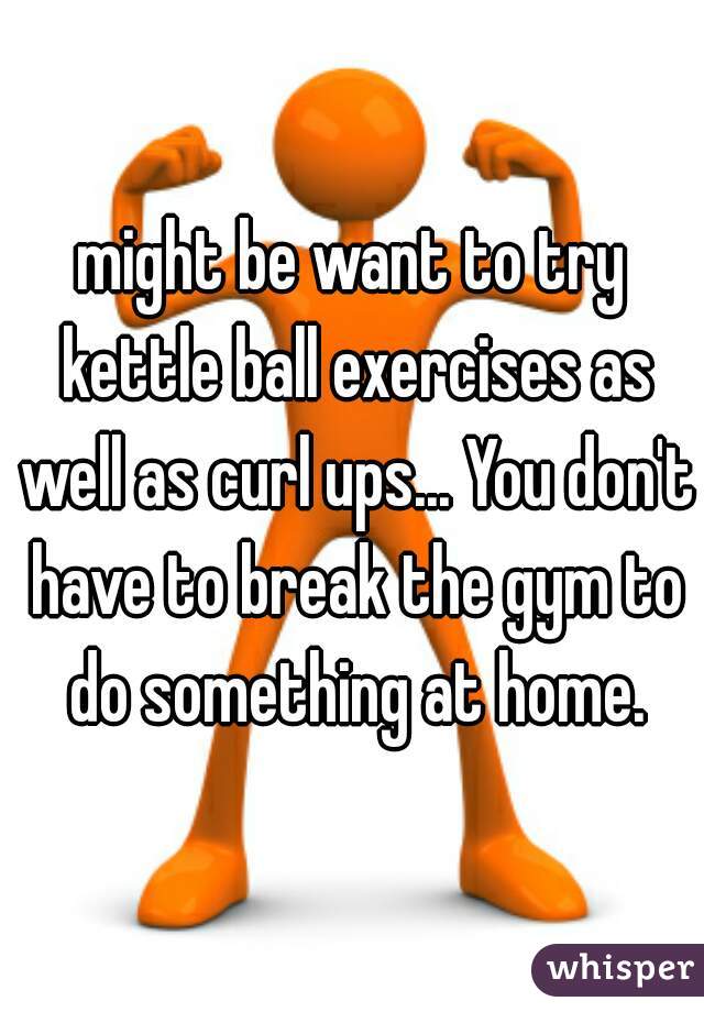 might be want to try kettle ball exercises as well as curl ups... You don't have to break the gym to do something at home.