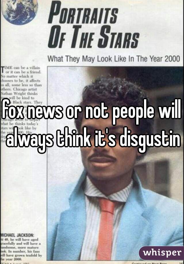 fox news or not people will always think it's disgusting