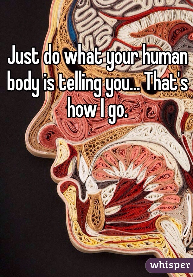 Just do what your human body is telling you... That's how I go.