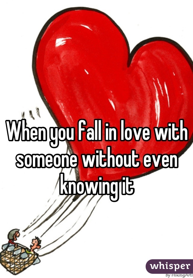 When you fall in love with someone without even knowing it