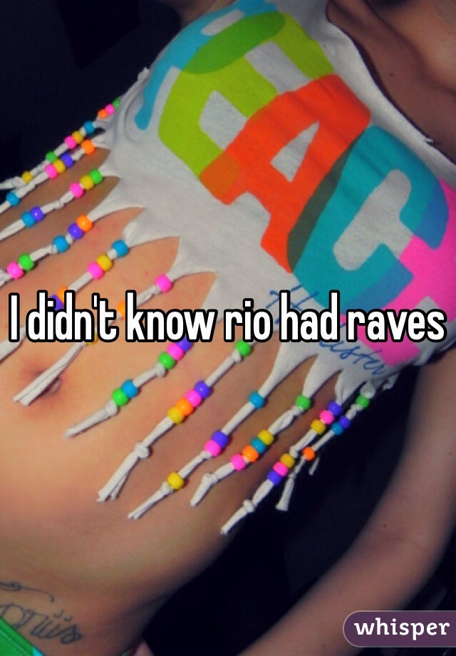 I didn't know rio had raves