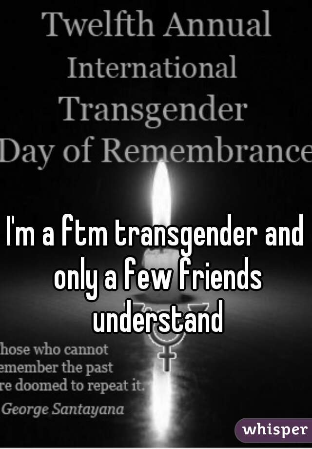 I'm a ftm transgender and only a few friends understand
