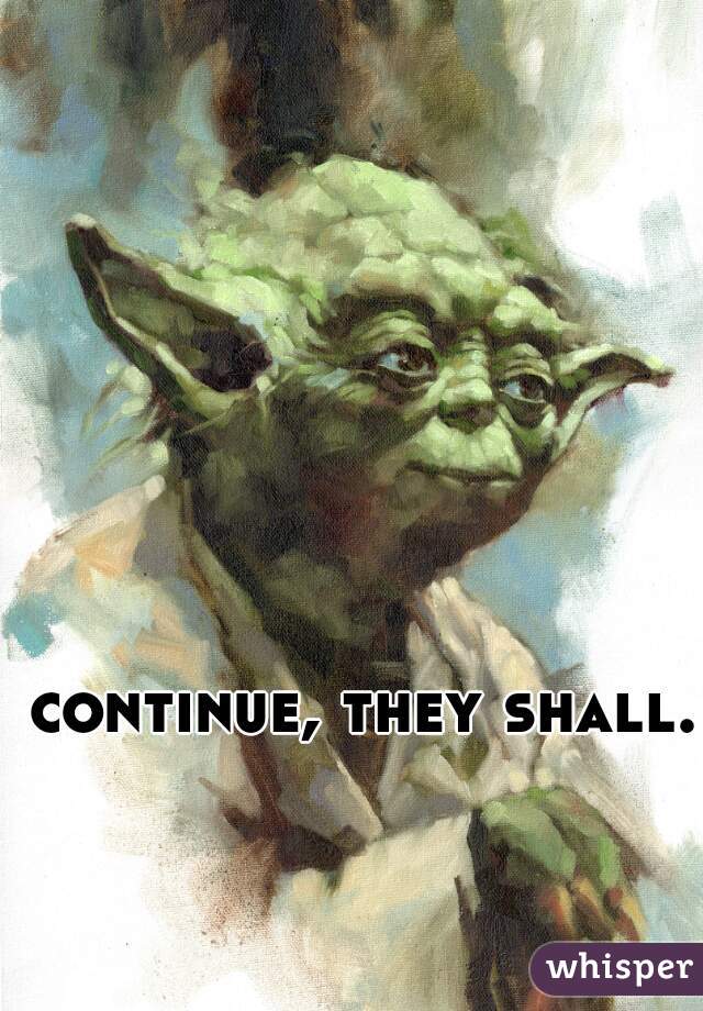 continue, they shall.