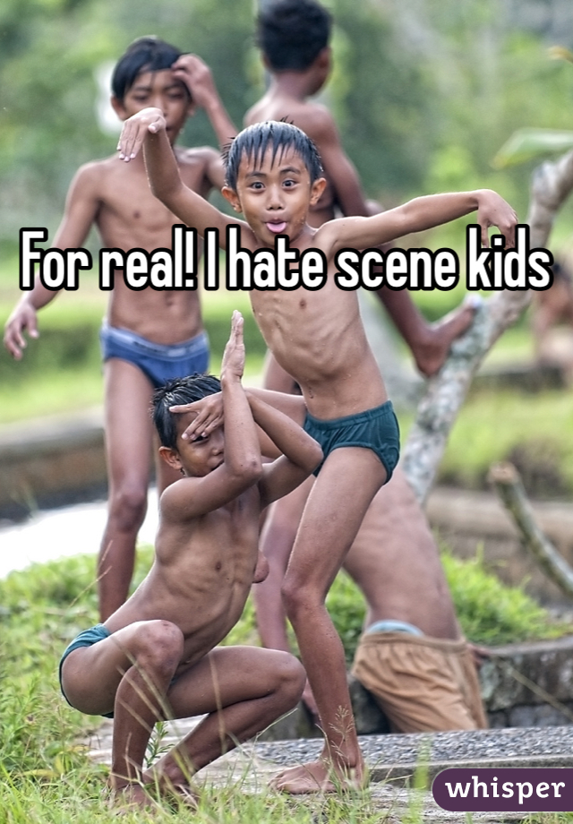 For real! I hate scene kids 