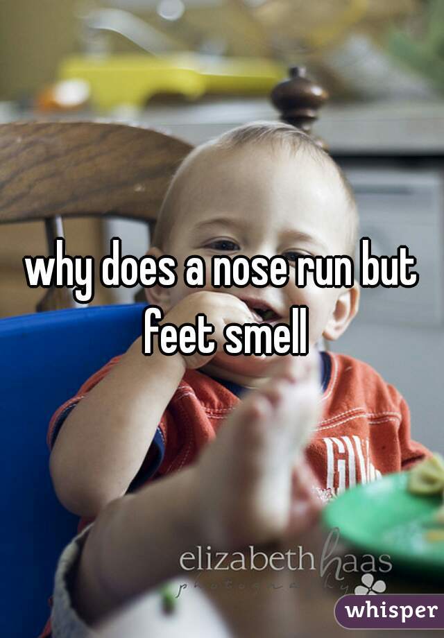 why does a nose run but feet smell