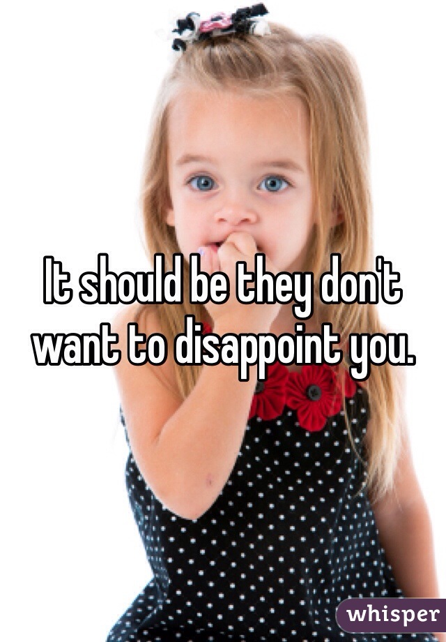 It should be they don't want to disappoint you. 