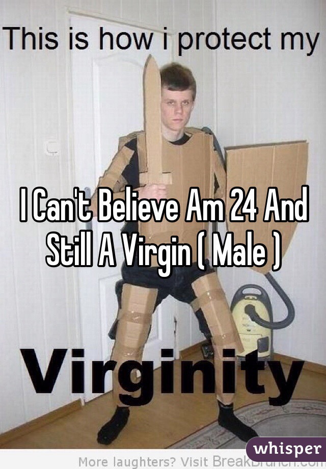I Can't Believe Am 24 And Still A Virgin ( Male )