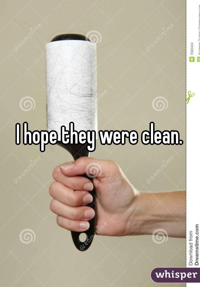 I hope they were clean.