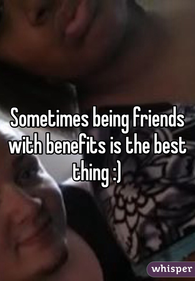 Sometimes being friends with benefits is the best thing :) 