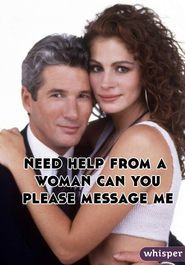 need help from a woman can you please message me