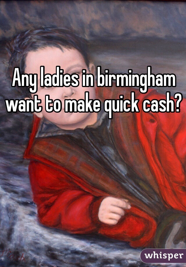 Any ladies in birmingham want to make quick cash? 
