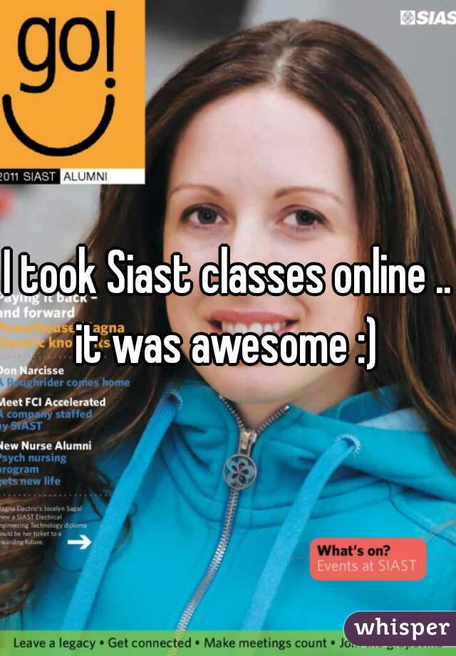 I took Siast classes online .. it was awesome :) 