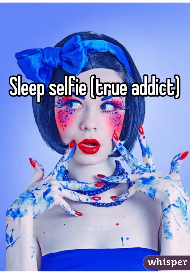Sleep selfie (true addict) 