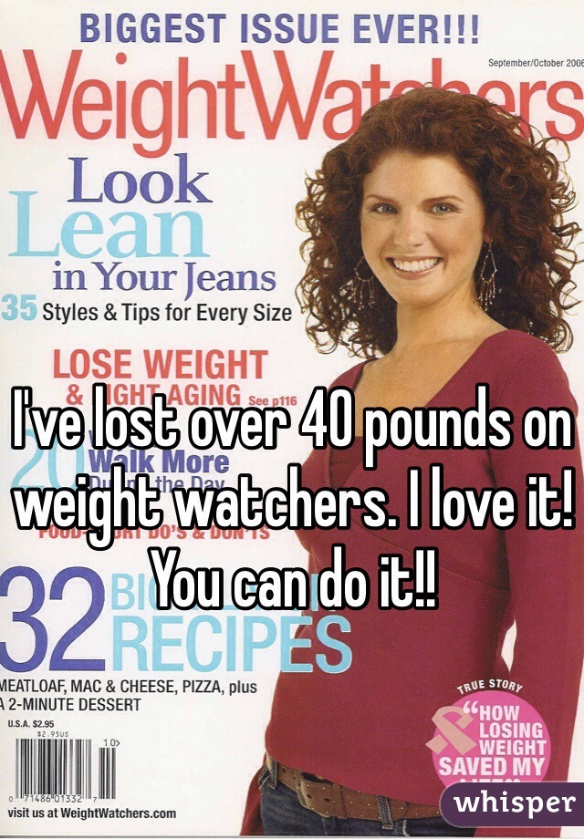 I've lost over 40 pounds on weight watchers. I love it! You can do it!!