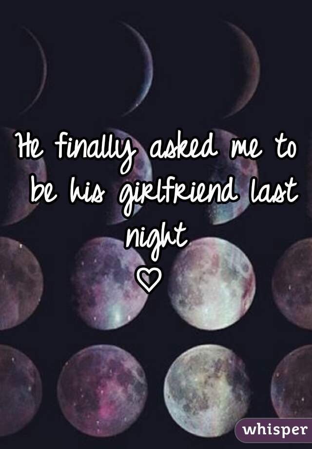 He finally asked me to be his girlfriend last night 
♡ 