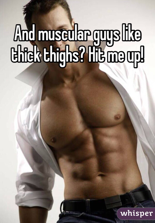 And muscular guys like thick thighs? Hit me up! 