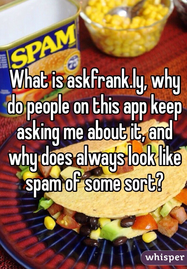 What is askfrank.ly, why do people on this app keep asking me about it, and why does always look like spam of some sort? 