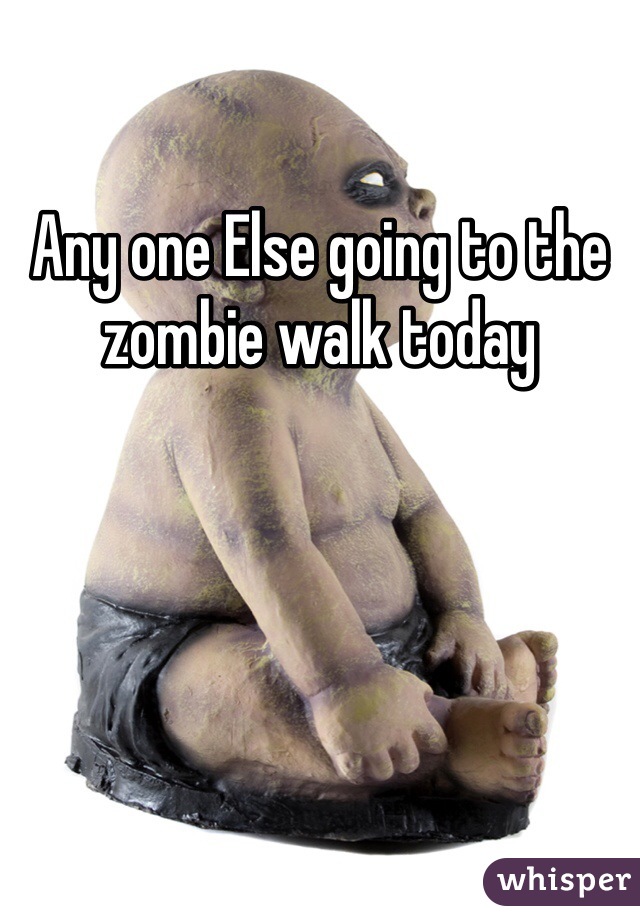 Any one Else going to the zombie walk today 