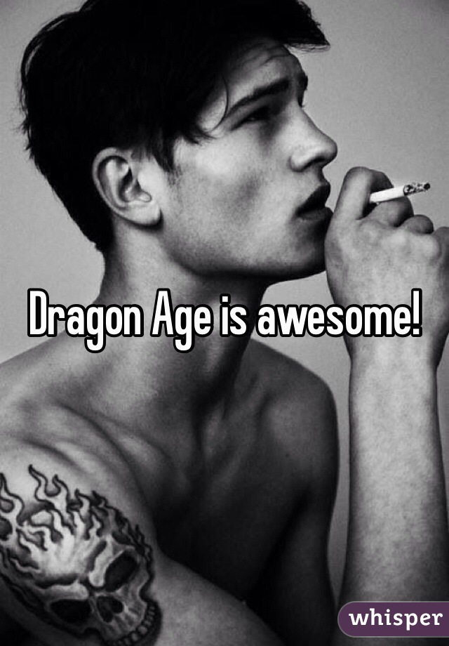 Dragon Age is awesome!