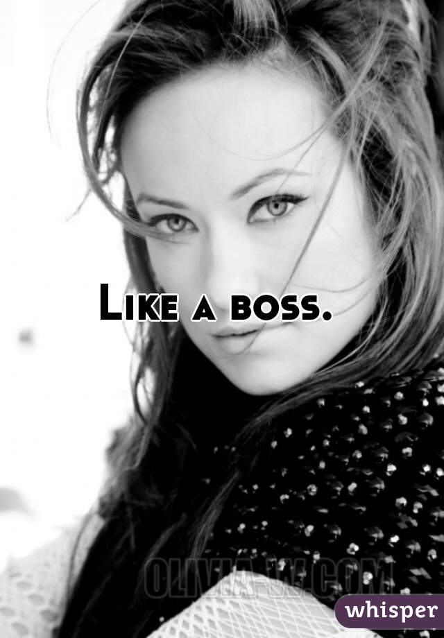 Like a boss. 