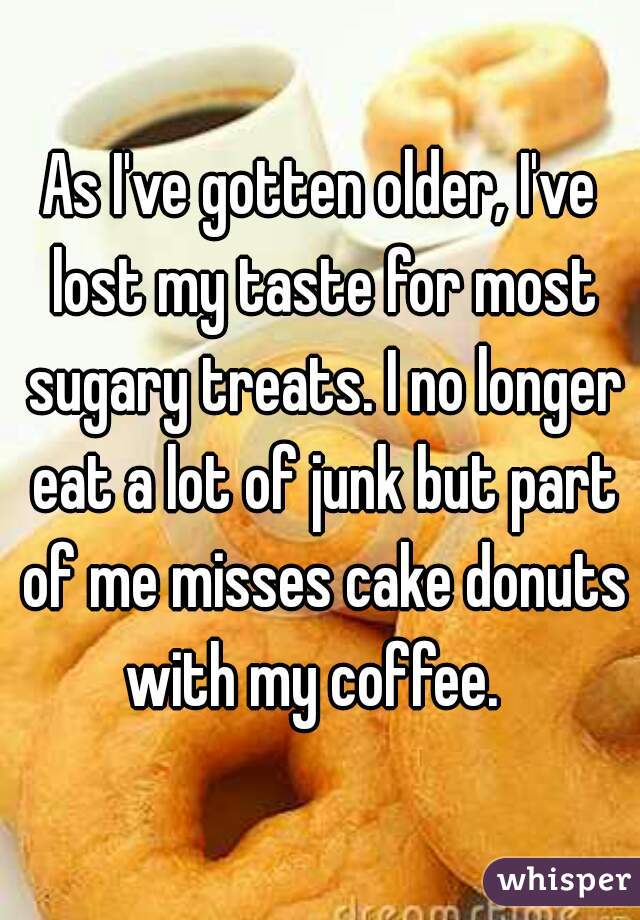 As I've gotten older, I've lost my taste for most sugary treats. I no longer eat a lot of junk but part of me misses cake donuts with my coffee.  