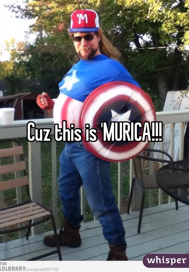 Cuz this is 'MURICA!!!