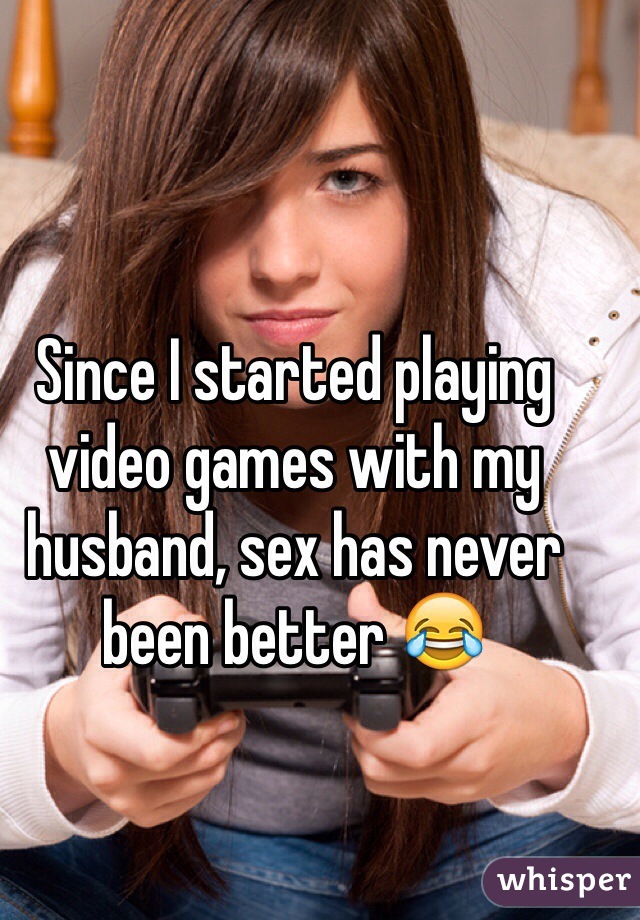 Since I started playing video games with my husband, sex has never been better 😂