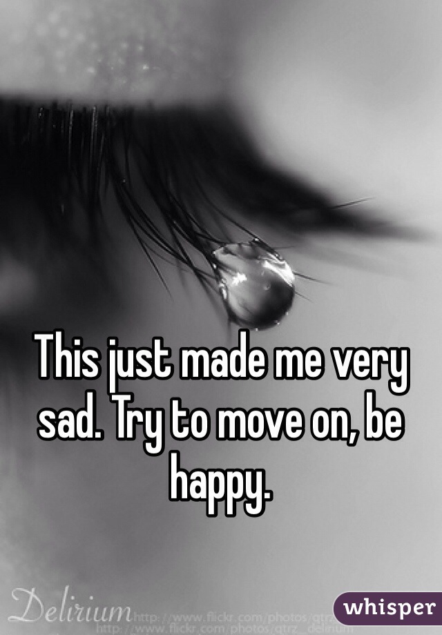 This just made me very sad. Try to move on, be happy. 