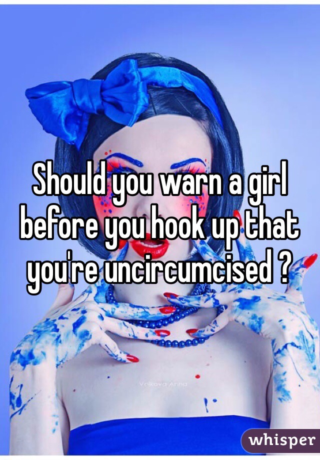 Should you warn a girl before you hook up that you're uncircumcised ?
