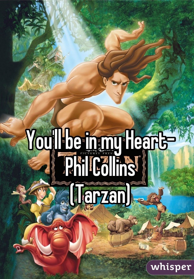 You'll be in my Heart-
Phil Collins
(Tarzan)