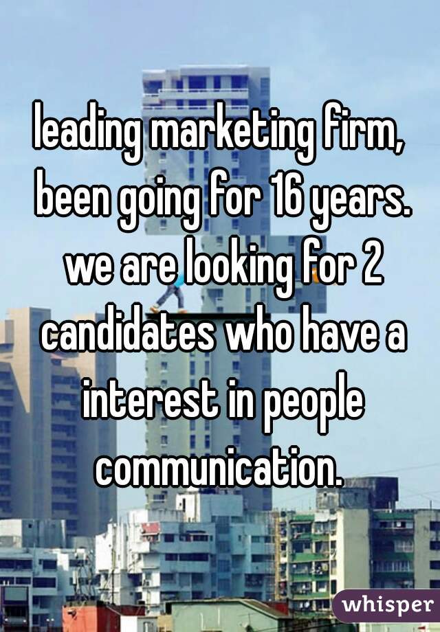 leading marketing firm, been going for 16 years. we are looking for 2 candidates who have a interest in people communication. 