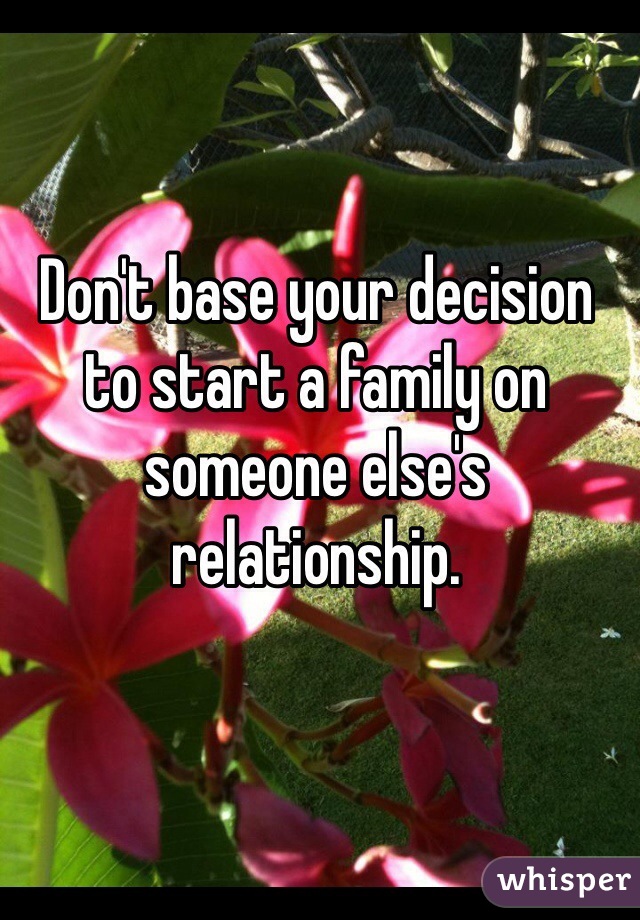 Don't base your decision to start a family on someone else's relationship.