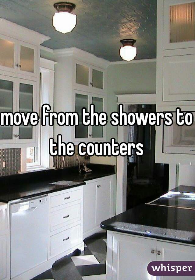 move from the showers to the counters 