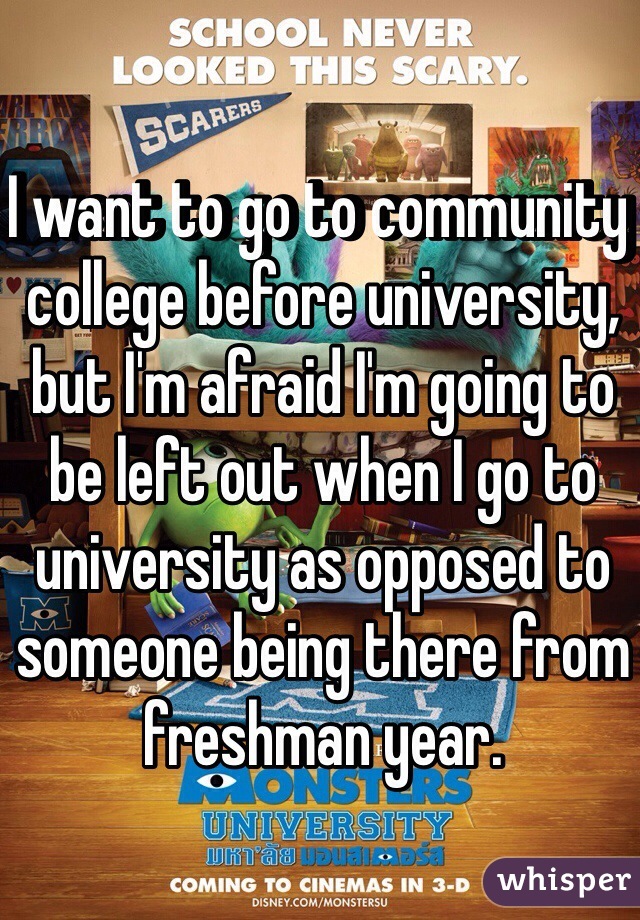 I want to go to community college before university, but I'm afraid I'm going to be left out when I go to university as opposed to someone being there from freshman year.