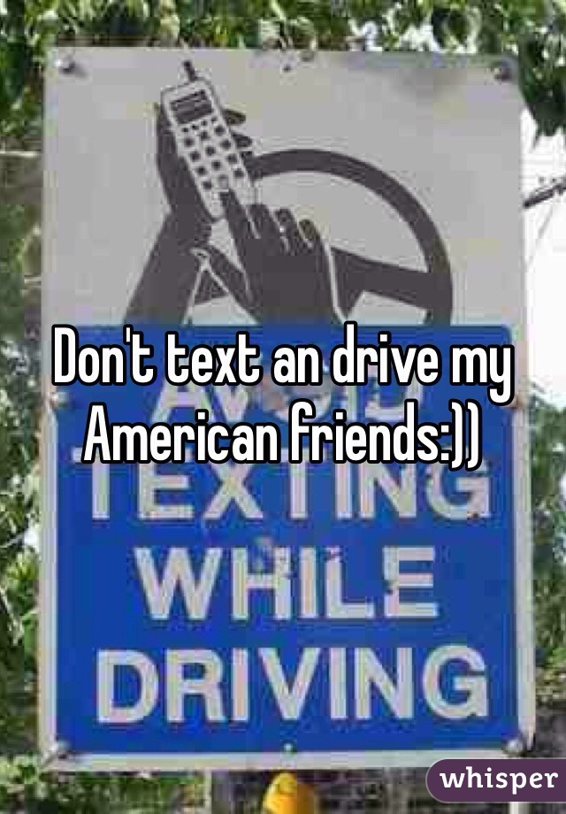 Don't text an drive my American friends:))