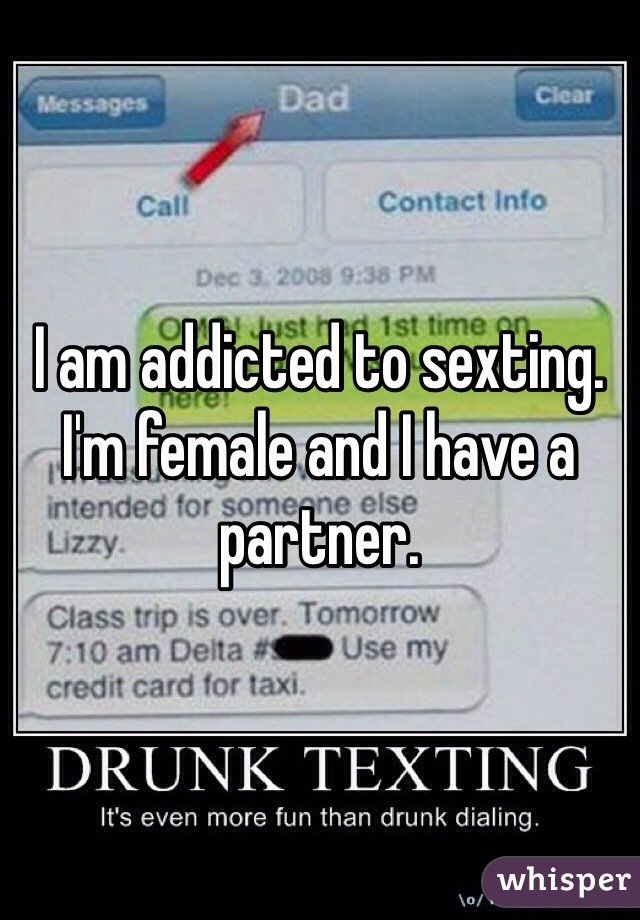 I am addicted to sexting. I'm female and I have a partner.