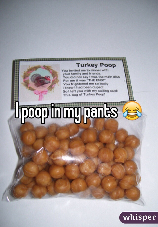 I poop in my pants 😂
