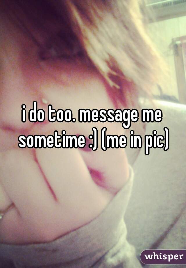 i do too. message me sometime :) (me in pic)