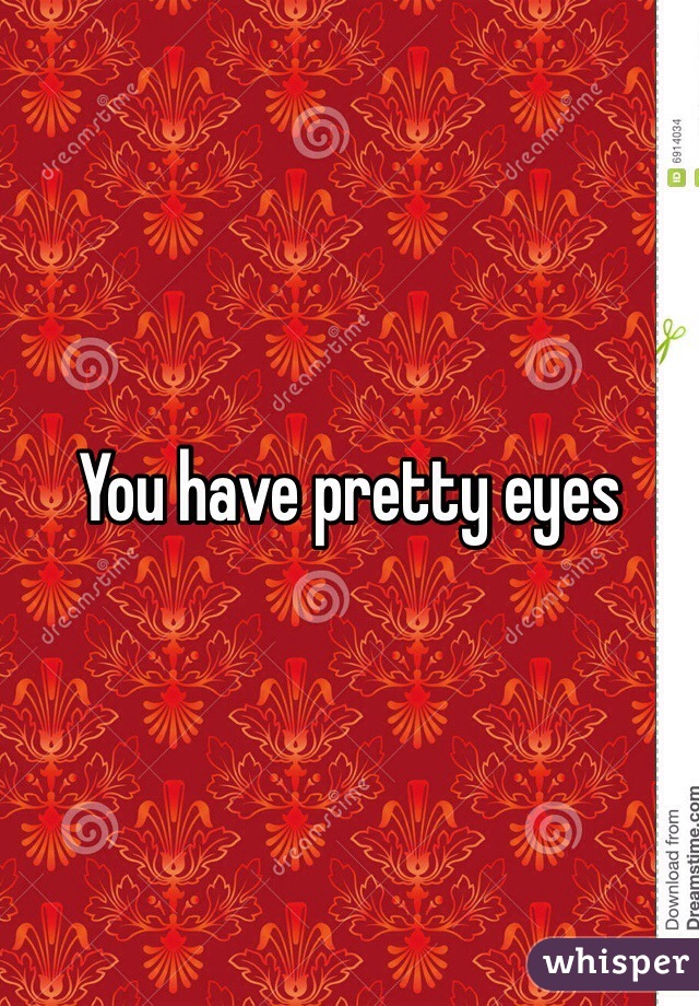 You have pretty eyes 