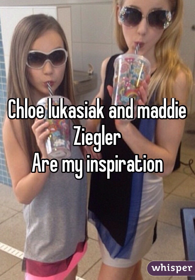 Chloe lukasiak and maddie Ziegler
Are my inspiration

