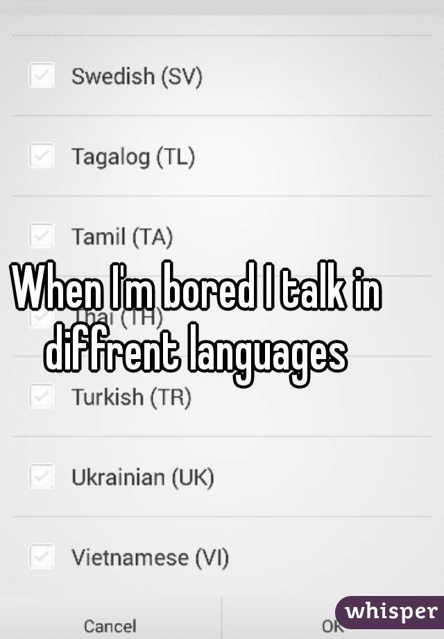 When I'm bored I talk in diffrent languages 