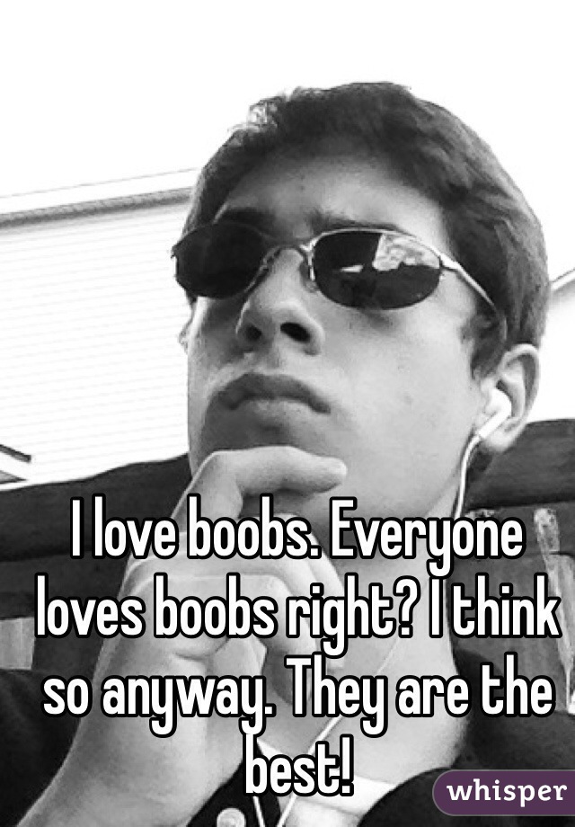 I love boobs. Everyone loves boobs right? I think so anyway. They are the best!