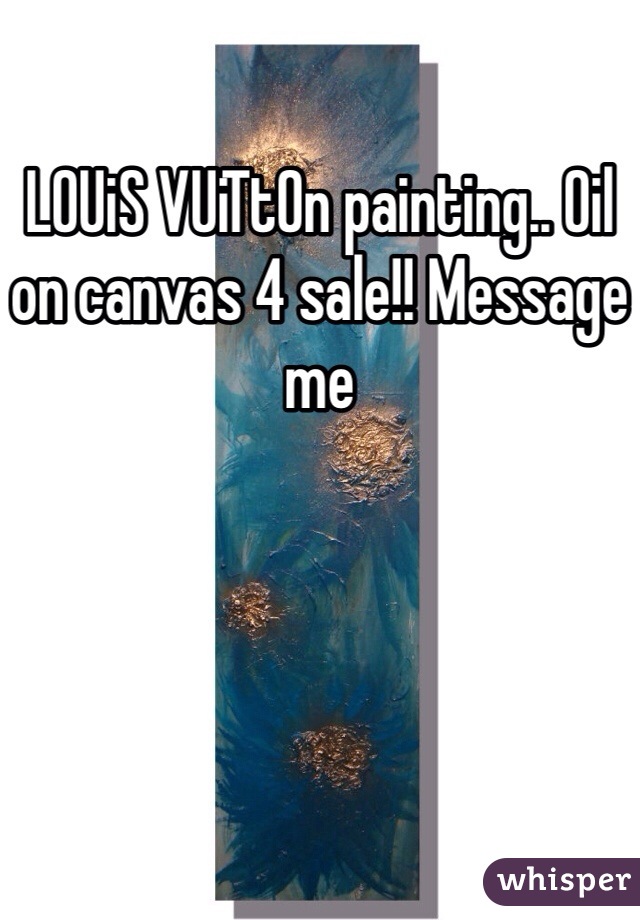 LOUiS VUiTtOn painting.. Oil on canvas 4 sale!! Message me