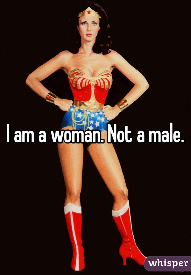 I am a woman. Not a male. 