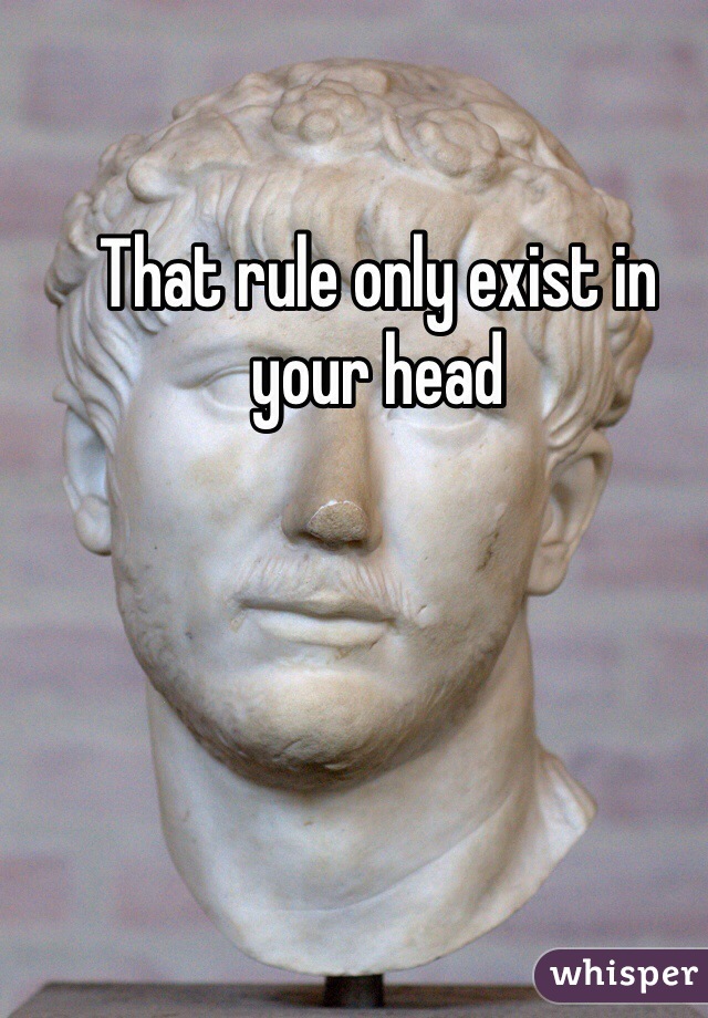 That rule only exist in your head 