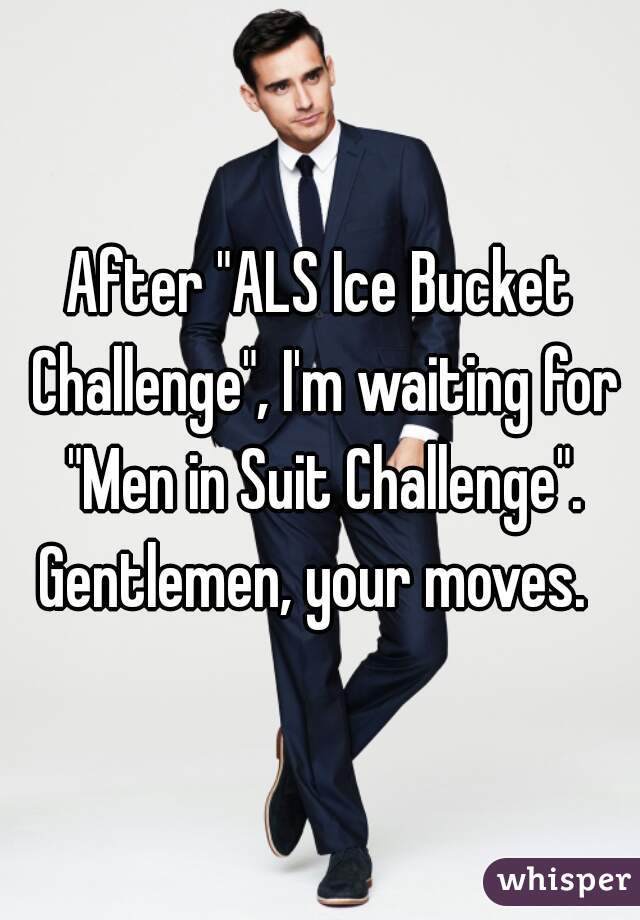 After "ALS Ice Bucket Challenge", I'm waiting for "Men in Suit Challenge".
Gentlemen, your moves. 