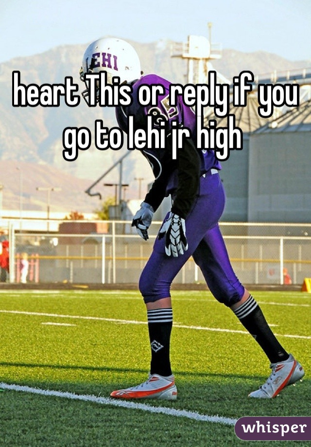 heart This or reply if you go to lehi jr high 