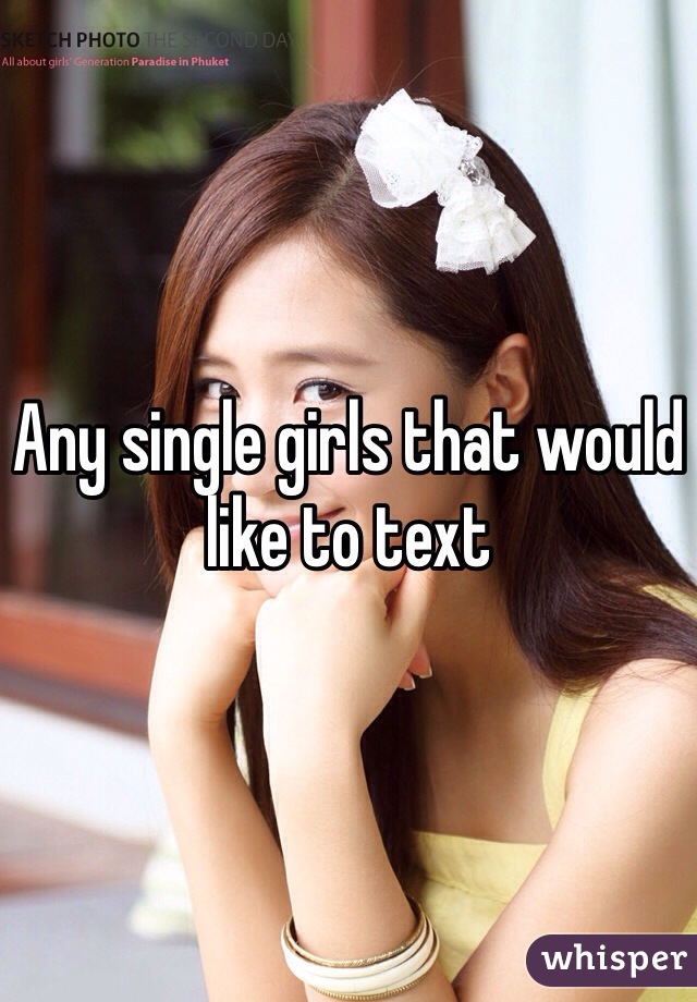 Any single girls that would like to text 