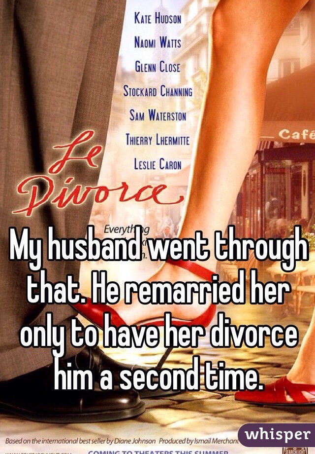 My husband went through that. He remarried her only to have her divorce him a second time. 